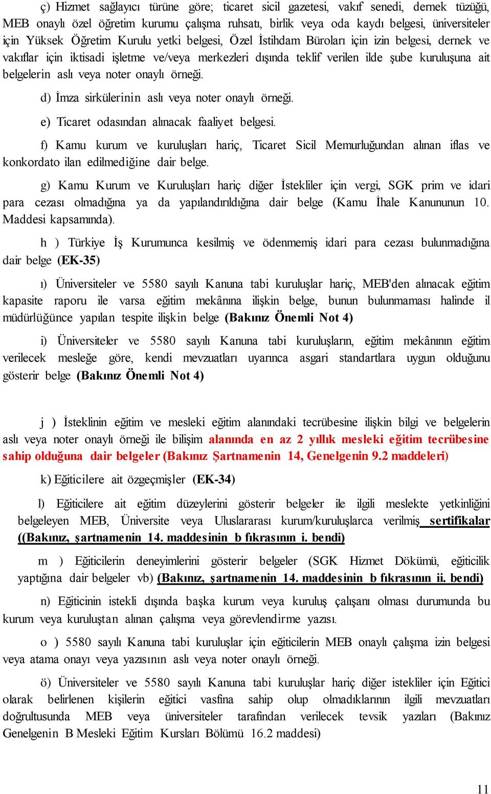 onaylı örneği. d) İmza sirkülerinin aslı veya noter onaylı örneği. e) Ticaret odasından alınacak faaliyet belgesi.