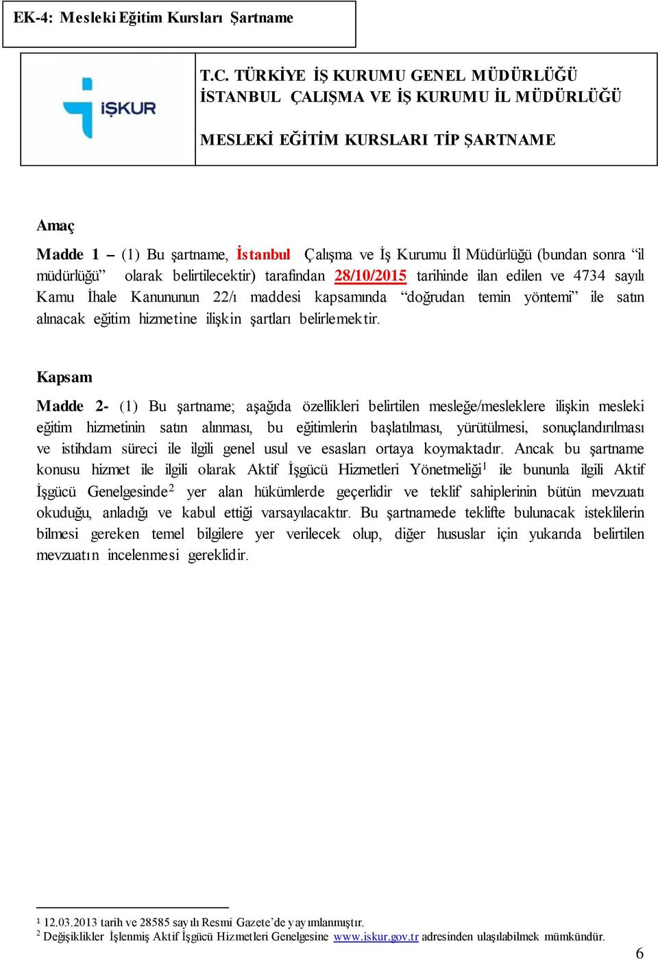 sonra il müdürlüğü olarak belirtilecektir) tarafından 28/10/2015 tarihinde ilan edilen ve 4734 sayılı Kamu İhale Kanununun 22/ı maddesi kapsamında doğrudan temin yöntemi ile satın alınacak eğitim