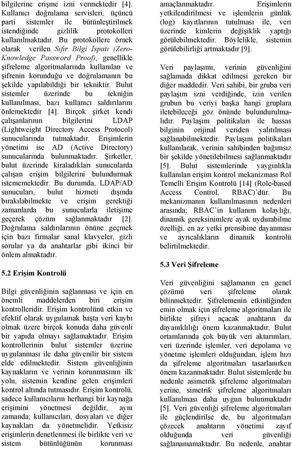 yapılabildiği bir tekniktir. Bulut sistemler üzerinde bu tekniğin kullanılması, bazı kullanıcı saldırılarını önlemektedir [4].