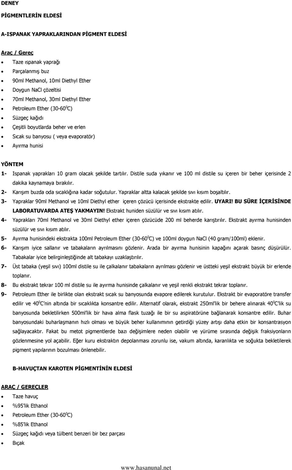 Distile suda yıkanır ve 100 ml distile su içeren bir beher içerisinde 2 dakika kaynamaya bırakılır. 2- Karışım buzda oda sıcaklığına kadar soğutulur.