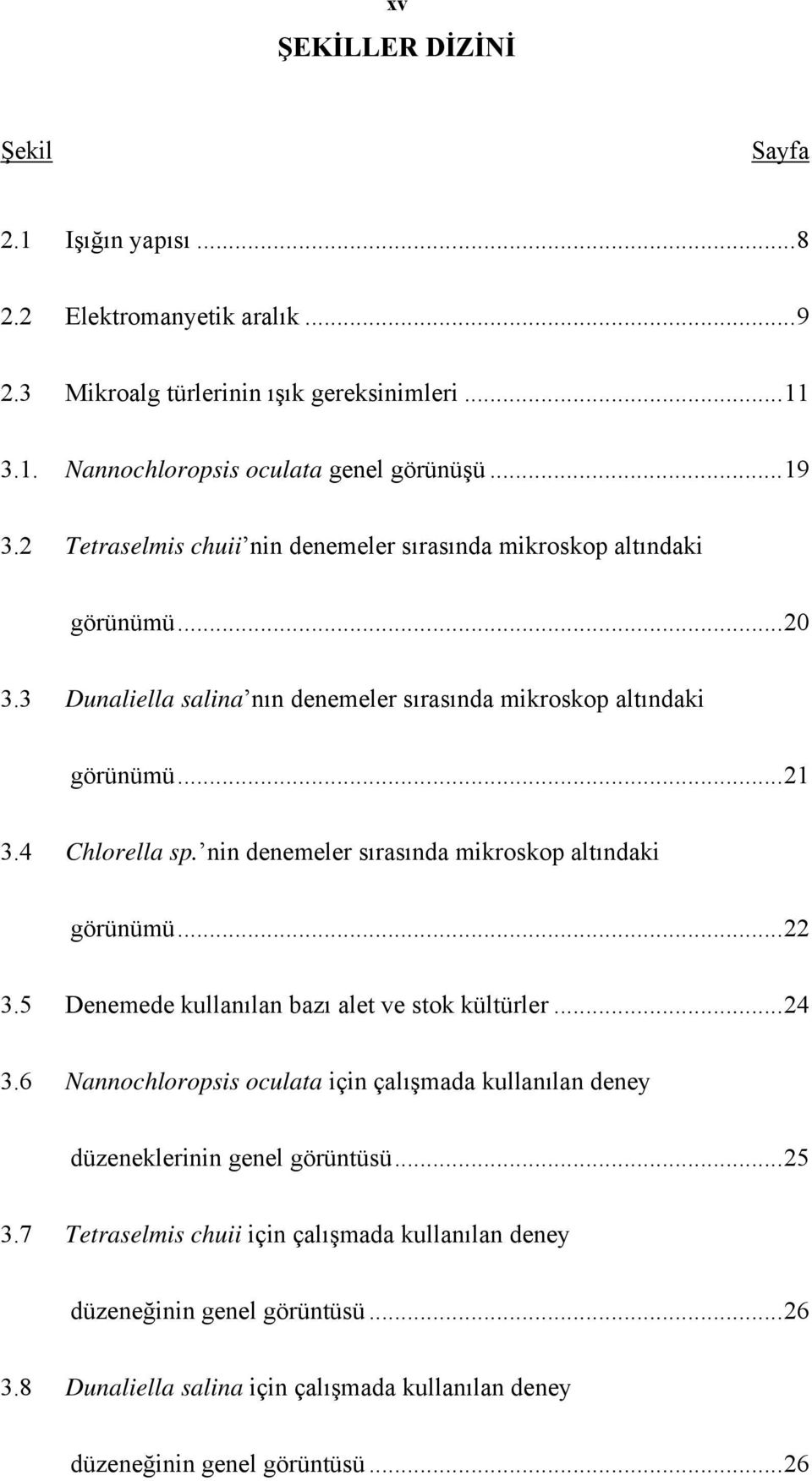 nin denemeler sırasında mikroskop altındaki görünümü... 22 3.5 Denemede kullanılan bazı alet ve stok kültürler... 24 3.