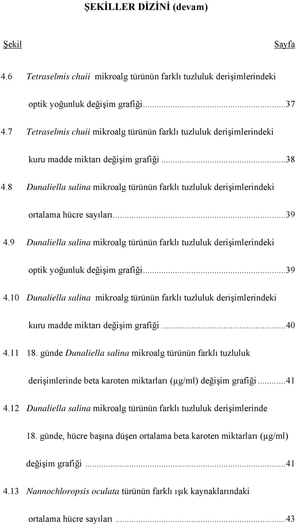 8 Dunaliella salina mikroalg türünün farklı tuzluluk derişimlerindeki ortalama hücre sayıları... 39 4.