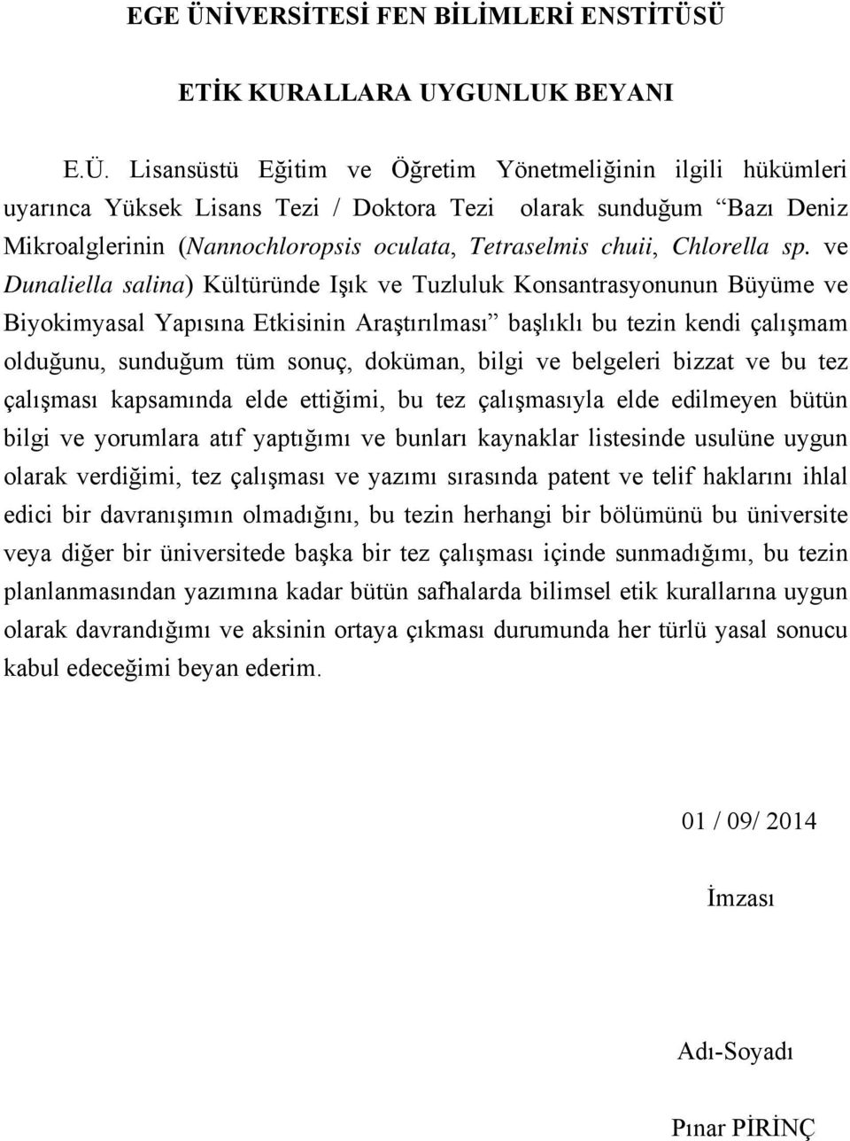 Ü ETİK KURALLARA UYGUNLUK BEYANI E.Ü. Lisansüstü Eğitim ve Öğretim Yönetmeliğinin ilgili hükümleri uyarınca Yüksek Lisans Tezi / Doktora Tezi olarak sunduğum Bazı Deniz Mikroalglerinin