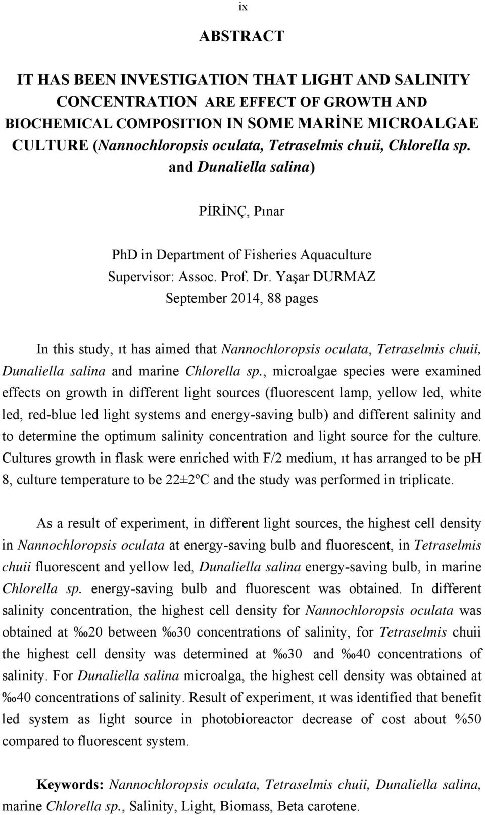 Yaşar DURMAZ September 2014, 88 pages In this study, ıt has aimed that Nannochloropsis oculata, Tetraselmis chuii, Dunaliella salina and marine Chlorella sp.