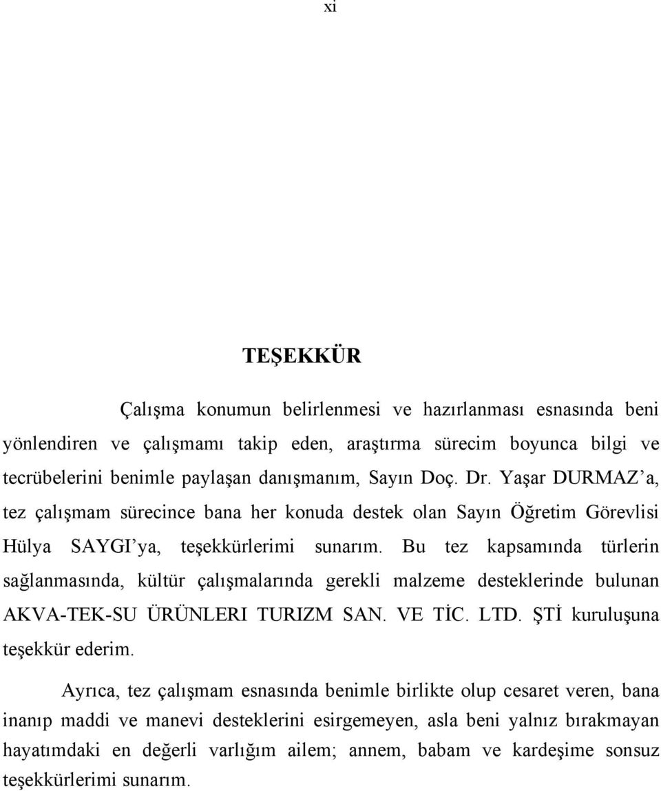 Bu tez kapsamında türlerin sağlanmasında, kültür çalışmalarında gerekli malzeme desteklerinde bulunan AKVA-TEK-SU ÜRÜNLERI TURIZM SAN. VE TİC. LTD. ŞTİ kuruluşuna teşekkür ederim.