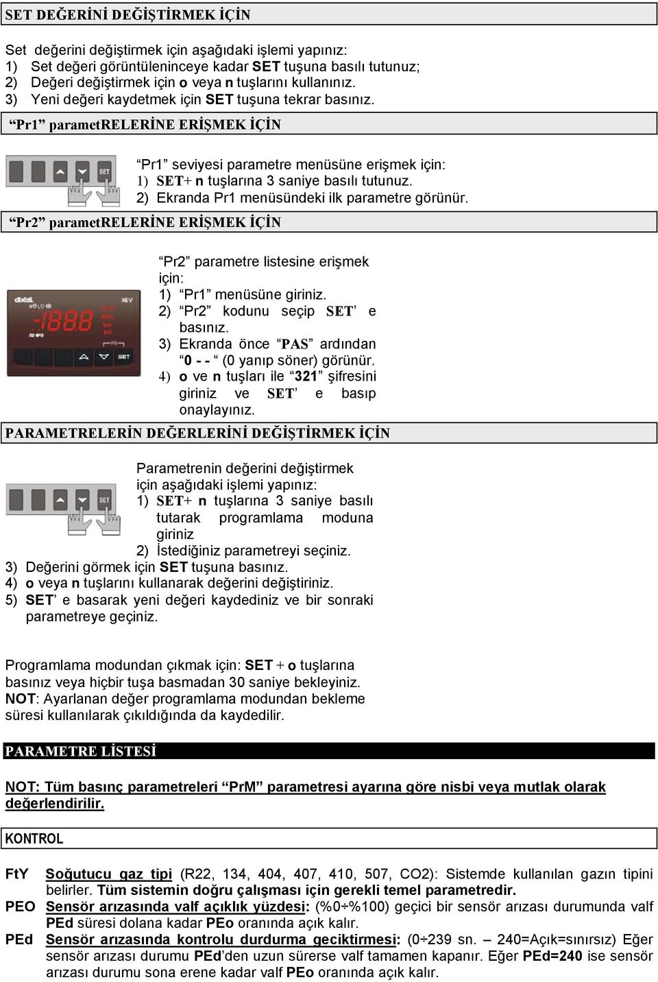 2) Ekranda Pr1 menüsündeki ilk parametre görünür. Pr2 parametrelerine ERİŞMEK İÇİN Pr2 parametre listesine erişmek için: 1) Pr1 menüsüne giriniz. 2) Pr2 kodunu seçip SET e basınız.
