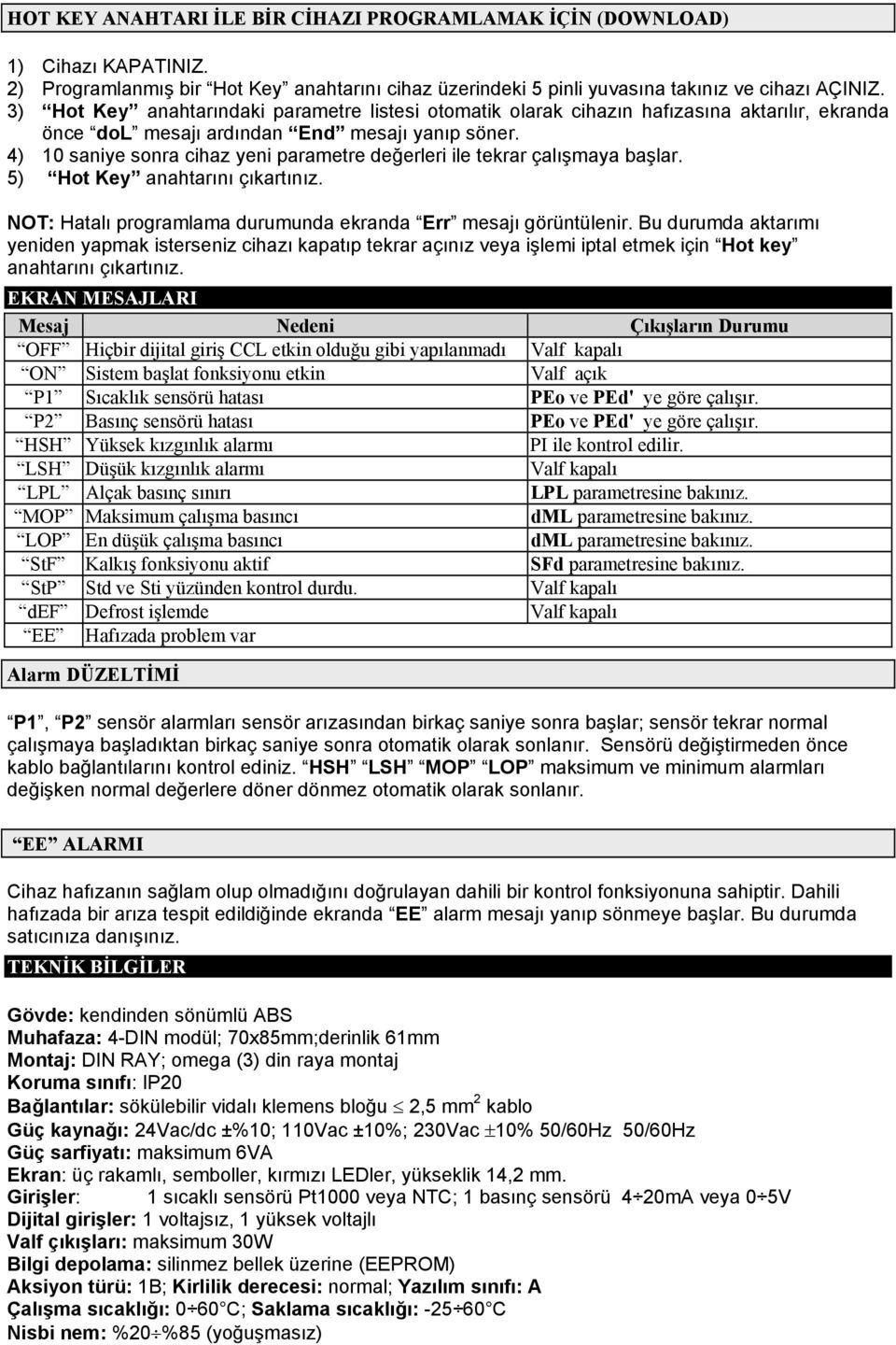 4) 10 saniye sonra cihaz yeni parametre değerleri ile tekrar çalışmaya başlar. 5) Hot Key anahtarını çıkartınız. NOT: Hatalı programlama durumunda ekranda Err mesajı görüntülenir.