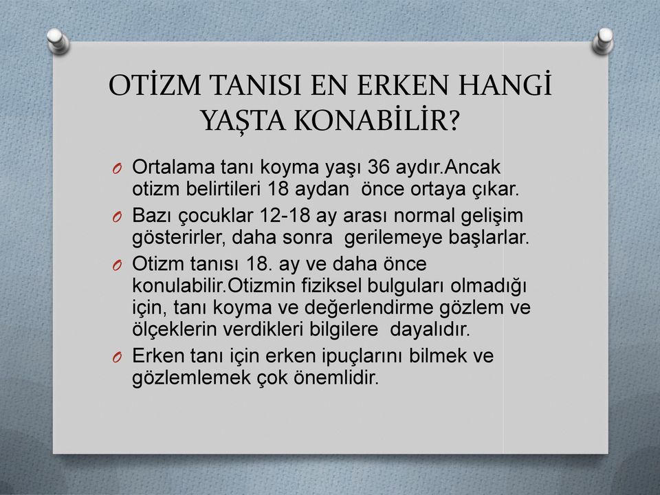 O Bazı çocuklar 12-18 ay arası normal geliģim gösterirler, daha sonra gerilemeye baģlarlar. O Otizm tanısı 18.