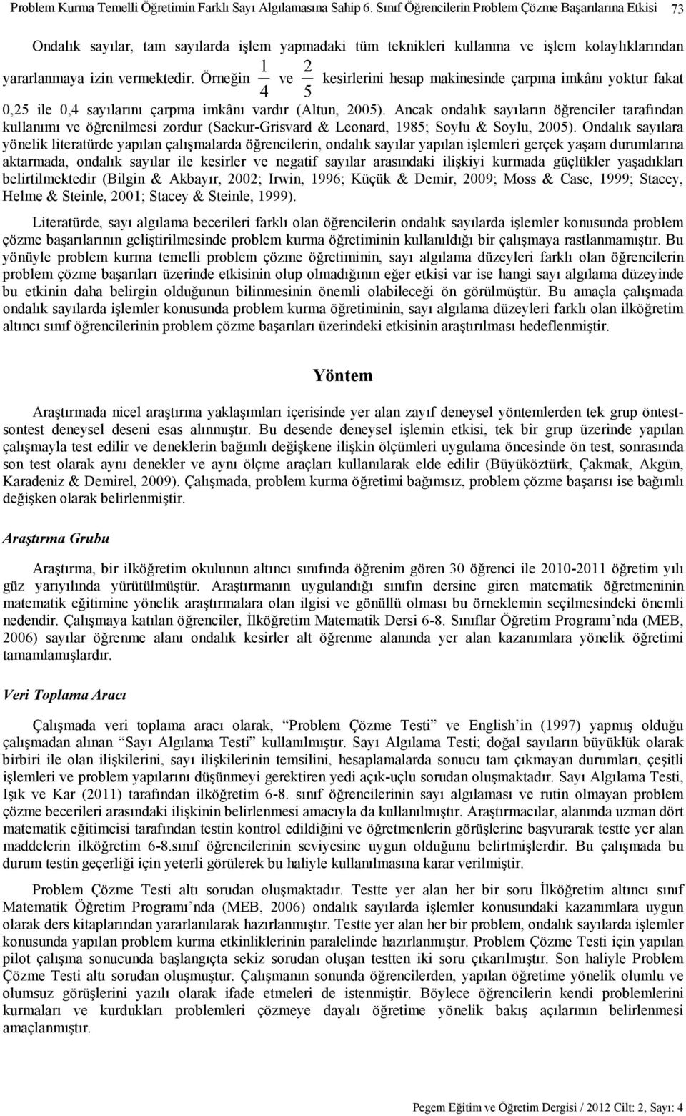 Örneğin 4 1 ve 5 2 kesirlerini hesap makinesinde çarpma imkânı yoktur fakat 0,25 ile 0,4 sayılarını çarpma imkânı vardır (Altun, 2005).