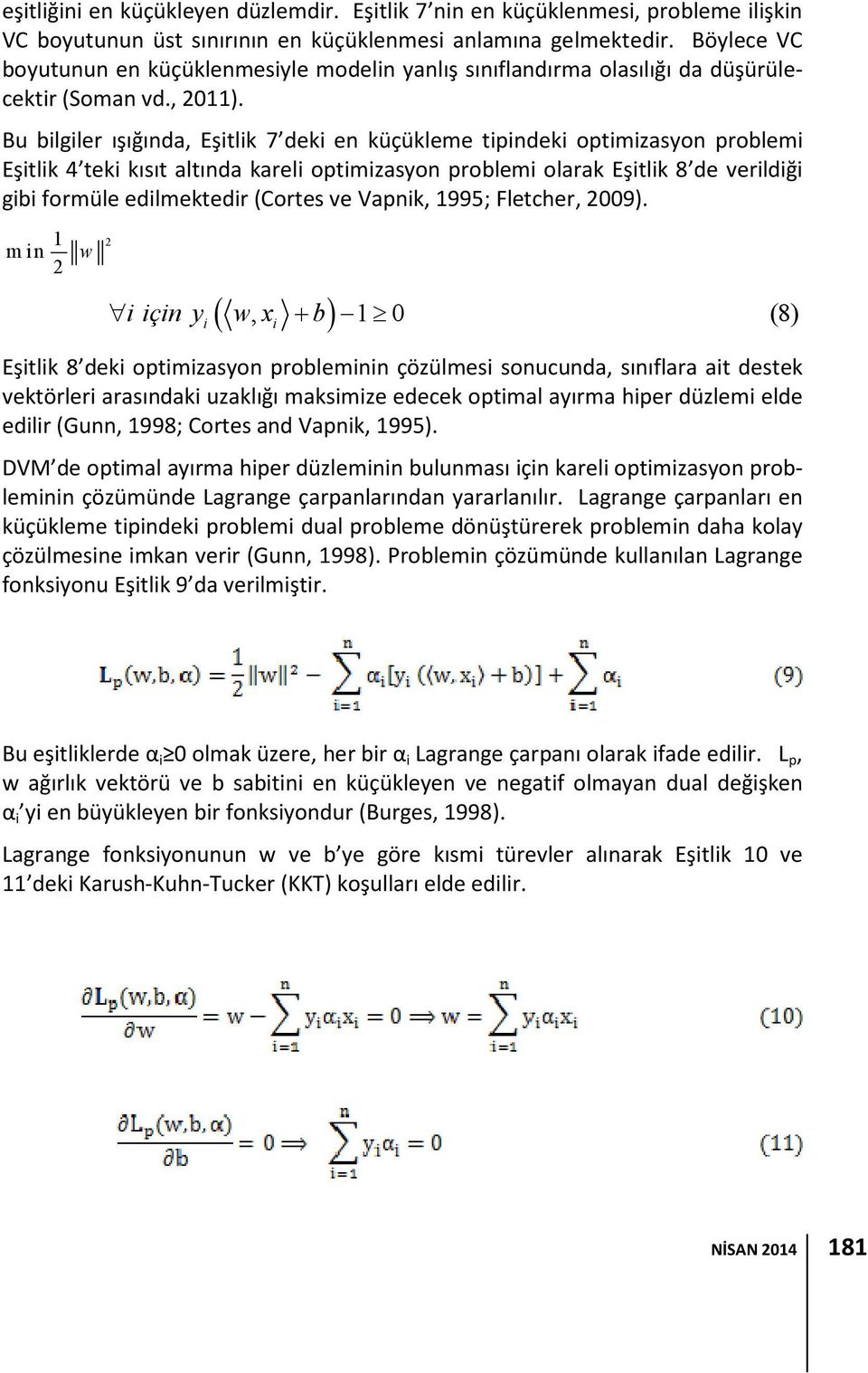 Bu bilgiler ışığında, Eşitlik 7 deki en küçükleme tipindeki optimizasyon problemi Eşitlik 4 teki kısıt altında kareli optimizasyon problemi olarak Eşitlik 8 de verildiği gibi formüle edilmektedir