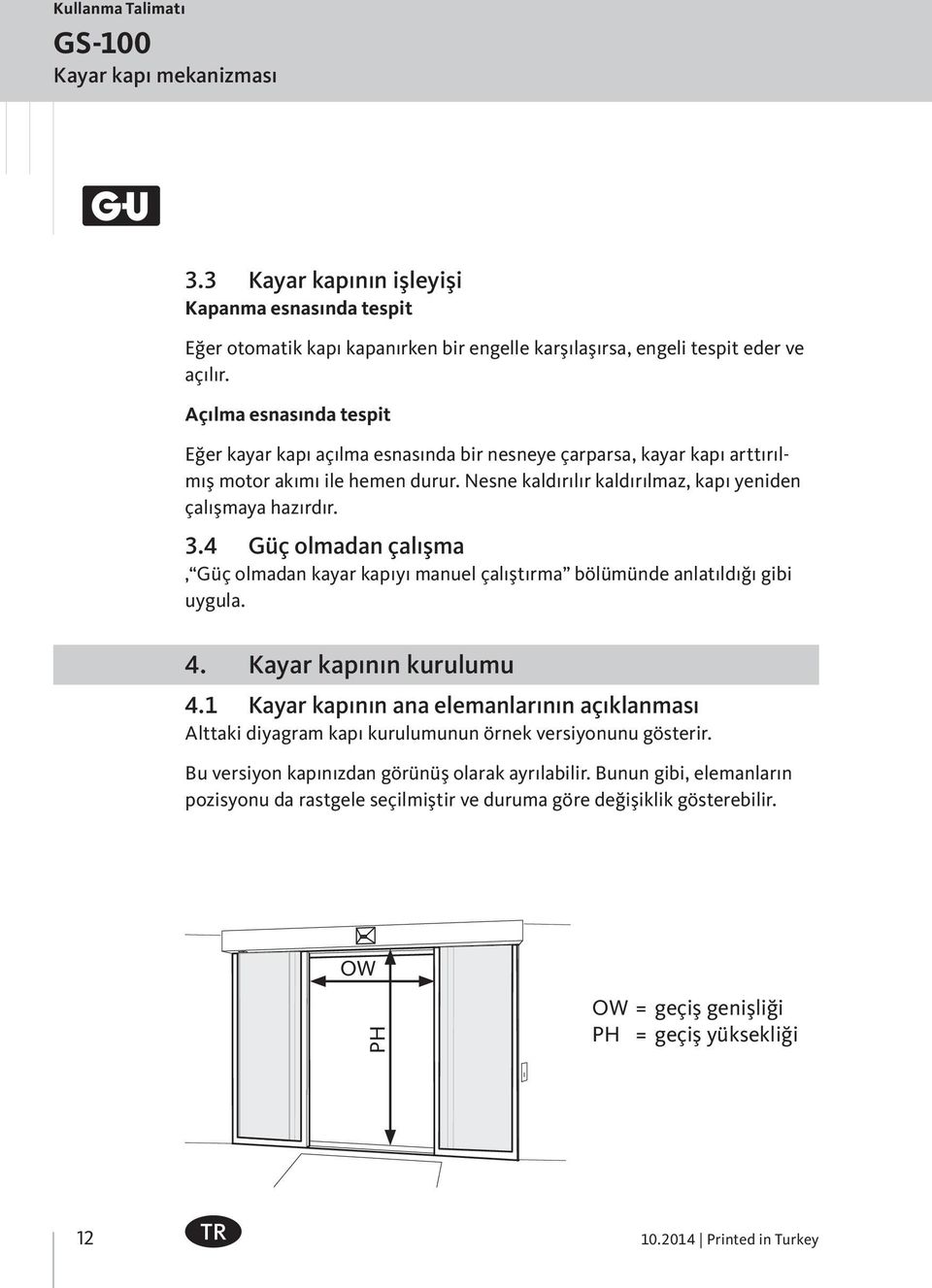 4 Güç olmadan çalışma Güç olmadan kayar kapıyı manuel çalıştırma bölümünde anlatıldığı gibi uygula. 4. Kayar kapının kurulumu 4.