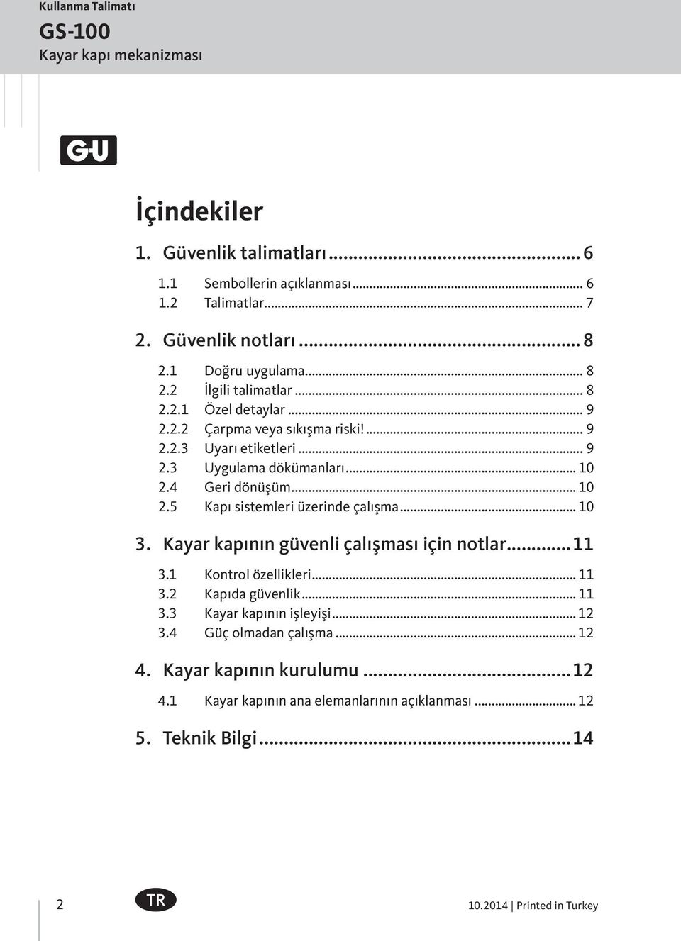 4 Geri dönüşüm... 10 2.5 Kapı sistemleri üzerinde çalışma... 10 3. Kayar kapının güvenli çalışması için notlar...11 3.1 Kontrol özellikleri... 11 3.2 Kapıda güvenlik... 11 3.3 Kayar kapının işleyişi.