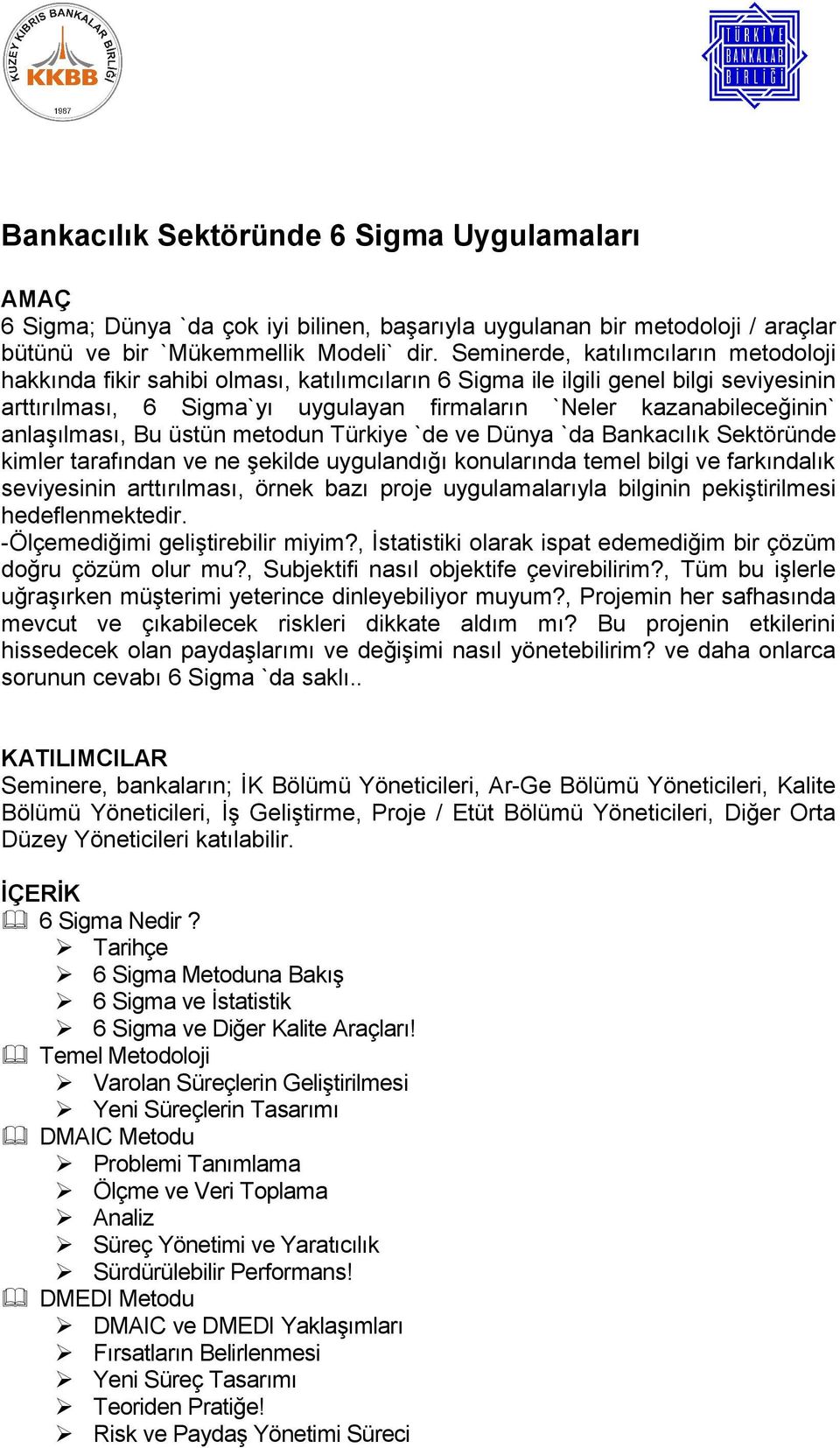 anlaşılması, Bu üstün metodun Türkiye `de ve Dünya `da Bankacılık Sektöründe kimler tarafından ve ne şekilde uygulandığı konularında temel bilgi ve farkındalık seviyesinin arttırılması, örnek bazı