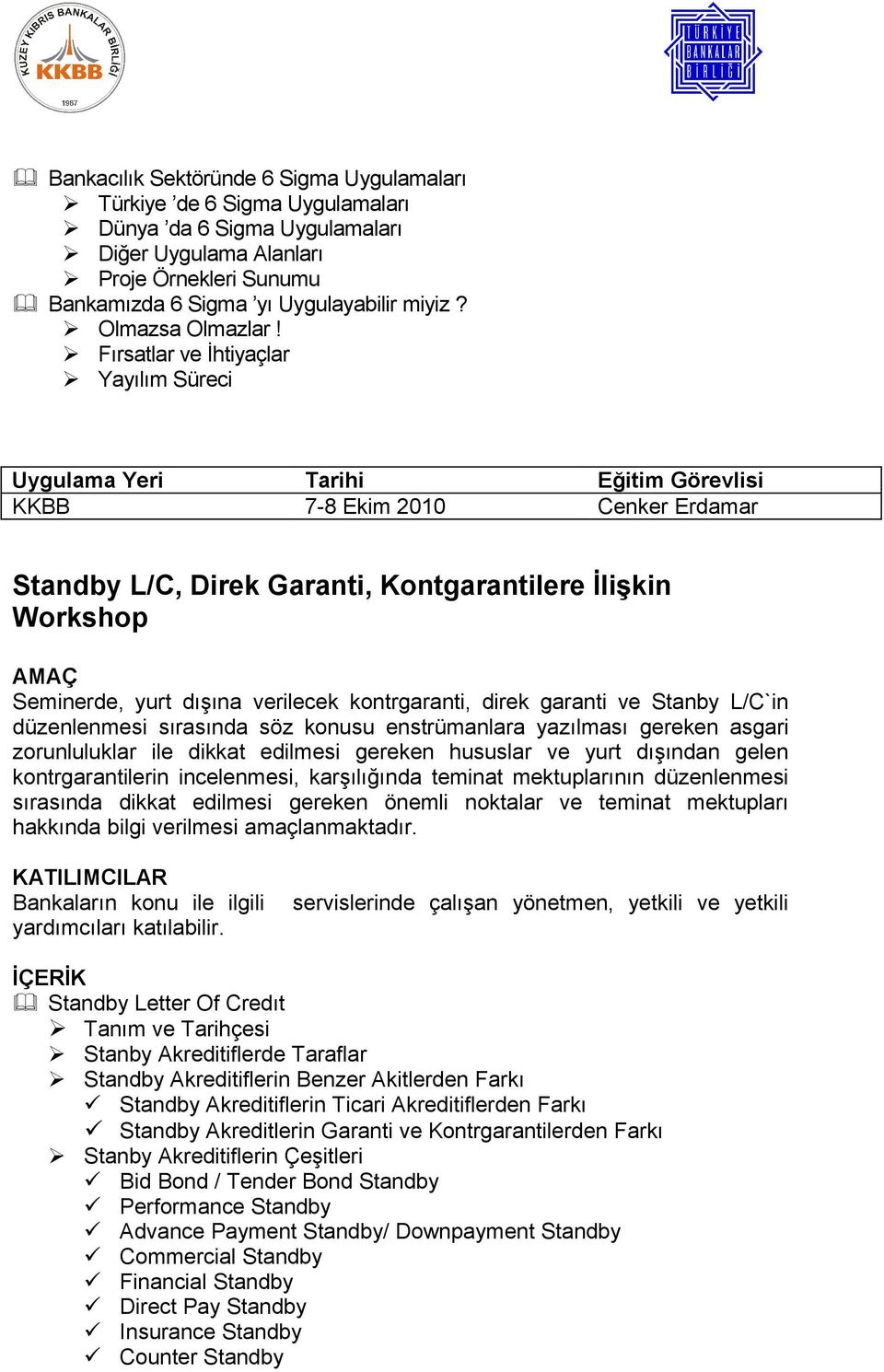 Fırsatlar ve İhtiyaçlar Yayılım Süreci KKBB 7-8 Ekim 2010 Cenker Erdamar Standby L/C, Direk Garanti, Kontgarantilere İlişkin Workshop Seminerde, yurt dışına verilecek kontrgaranti, direk garanti ve