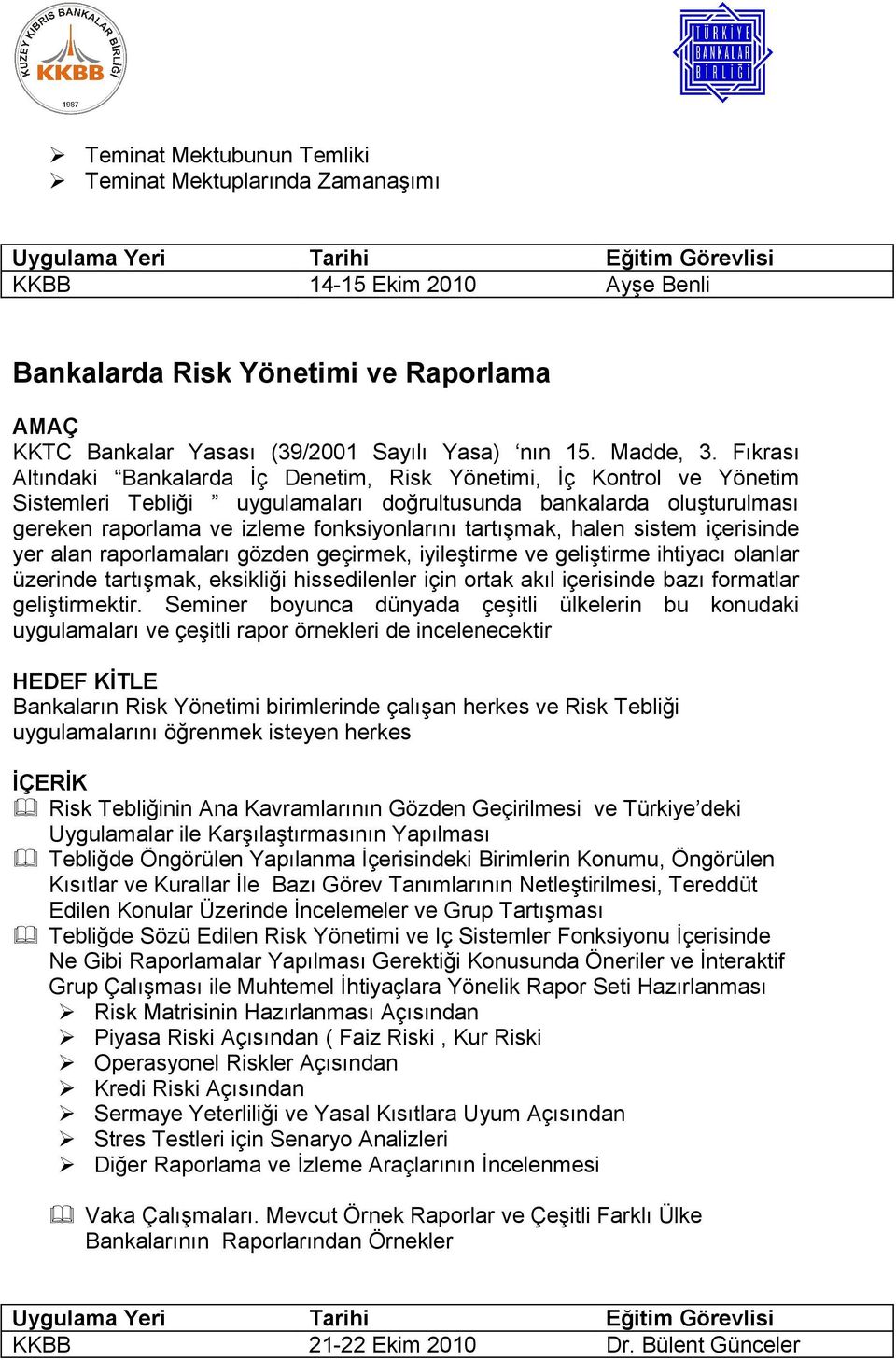 tartışmak, halen sistem içerisinde yer alan raporlamaları gözden geçirmek, iyileştirme ve geliştirme ihtiyacı olanlar üzerinde tartışmak, eksikliği hissedilenler için ortak akıl içerisinde bazı