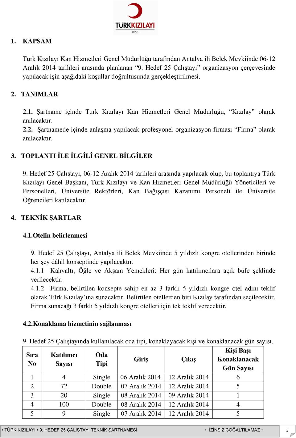 Şartname içinde Türk Kızılayı Kan Hizmetleri Genel Müdürlüğü, Kızılay olarak anılacaktır. 2.2. Şartnamede içinde anlaşma yapılacak profesyonel organizasyon firması Firma olarak anılacaktır. 3.