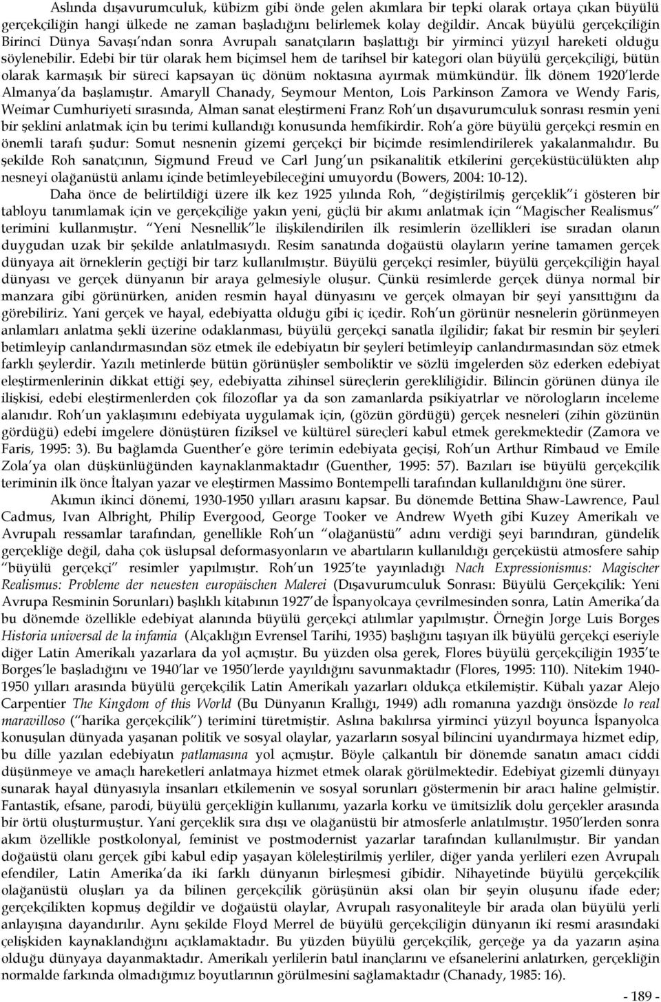 Edebi bir tür olarak hem biçimsel hem de tarihsel bir kategori olan büyülü gerçekçiliği, bütün olarak karmaşık bir süreci kapsayan üç dönüm noktasına ayırmak mümkündür.