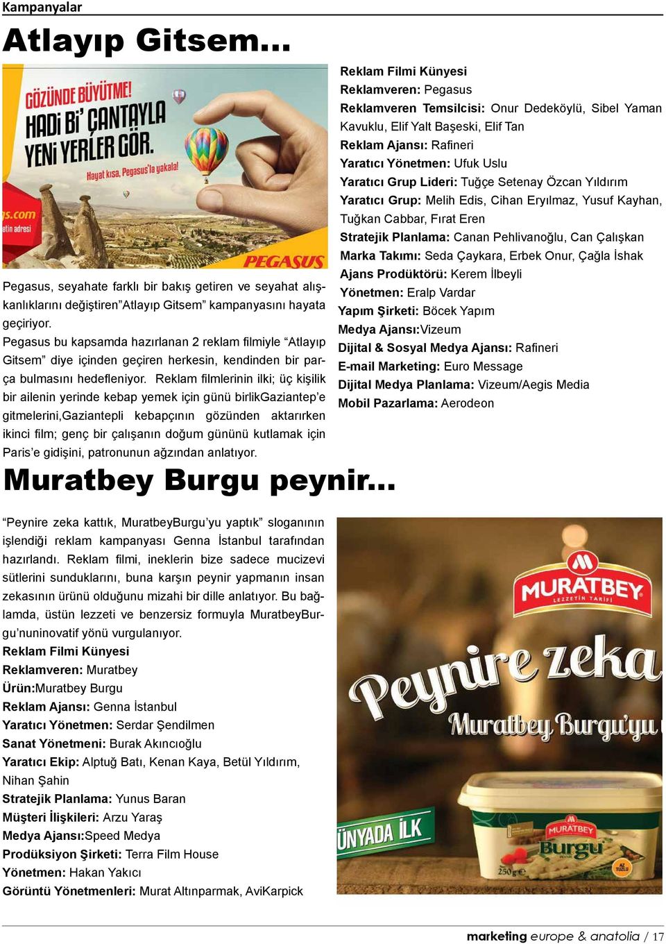 Reklam filmlerinin ilki; üç kişilik bir ailenin yerinde kebap yemek için günü birlikgaziantep e gitmelerini,gaziantepli kebapçının gözünden aktarırken ikinci film; genç bir çalışanın doğum gününü