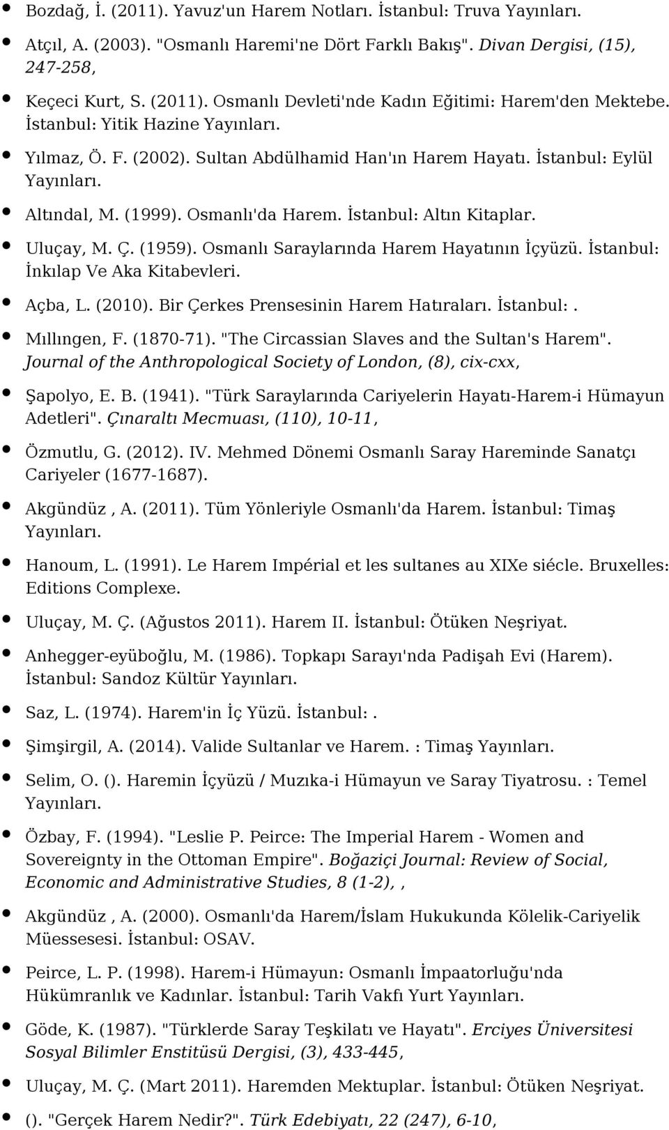Osmanlı Saraylarında Harem Hayatının İçyüzü. İstanbul: İnkılap Ve Aka Kitabevleri. Açba, L. (2010). Bir Çerkes Prensesinin Harem Hatıraları. İstanbul:. Mıllıngen, F. (1870-71).