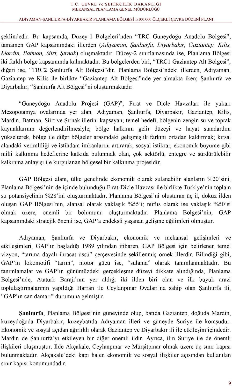 Düzey-2 sınıflamasında ise, Planlama Bölgesi iki farklı bölge kapsamında kalmaktadır. Bu bölgelerden biri, TRC1 Gaziantep Alt Bölgesi, diğeri ise, TRC2 Şanlıurfa Alt Bölgesi dir.