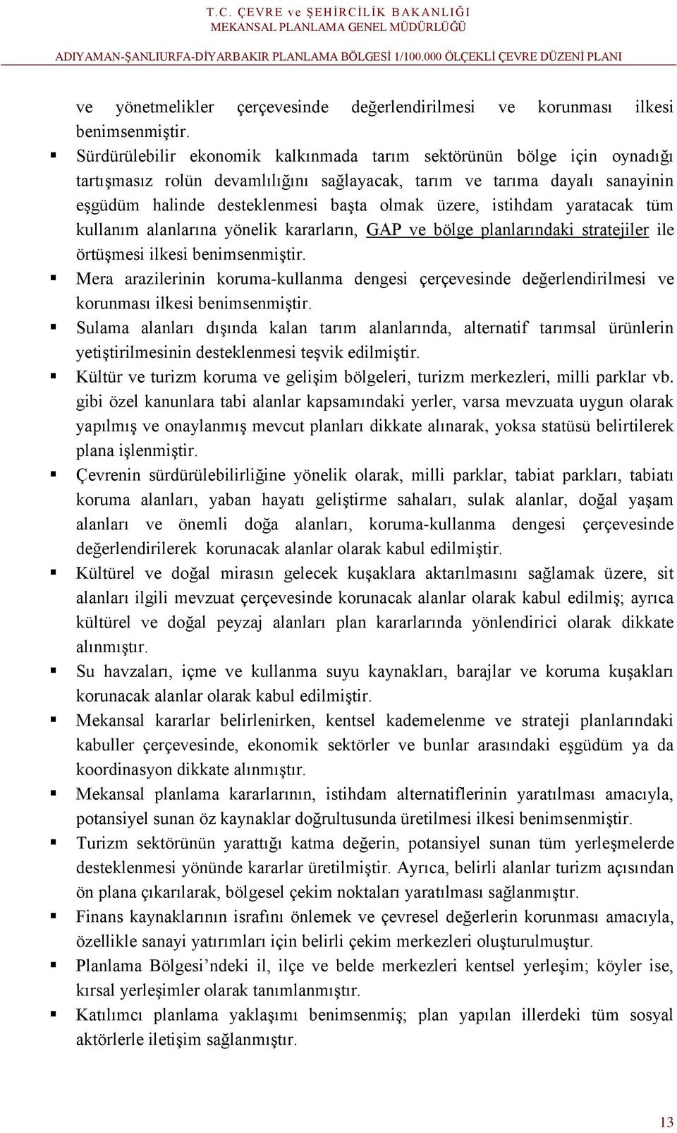 istihdam yaratacak tüm kullanım alanlarına yönelik kararların, GAP ve bölge planlarındaki stratejiler ile örtüşmesi ilkesi benimsenmiştir.