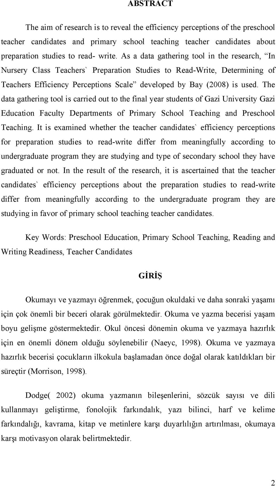 The data gathering tool is carried out to the final year students of Gazi University Gazi Education Faculty Departments of Primary School Teaching and Preschool Teaching.