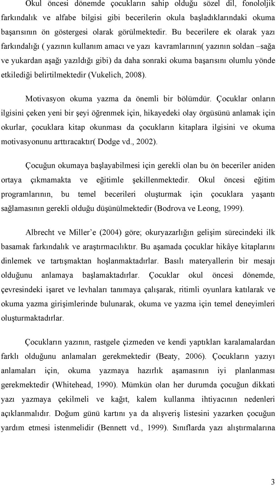 etkilediği belirtilmektedir (Vukelich, 2008). Motivasyon okuma yazma da önemli bir bölümdür.