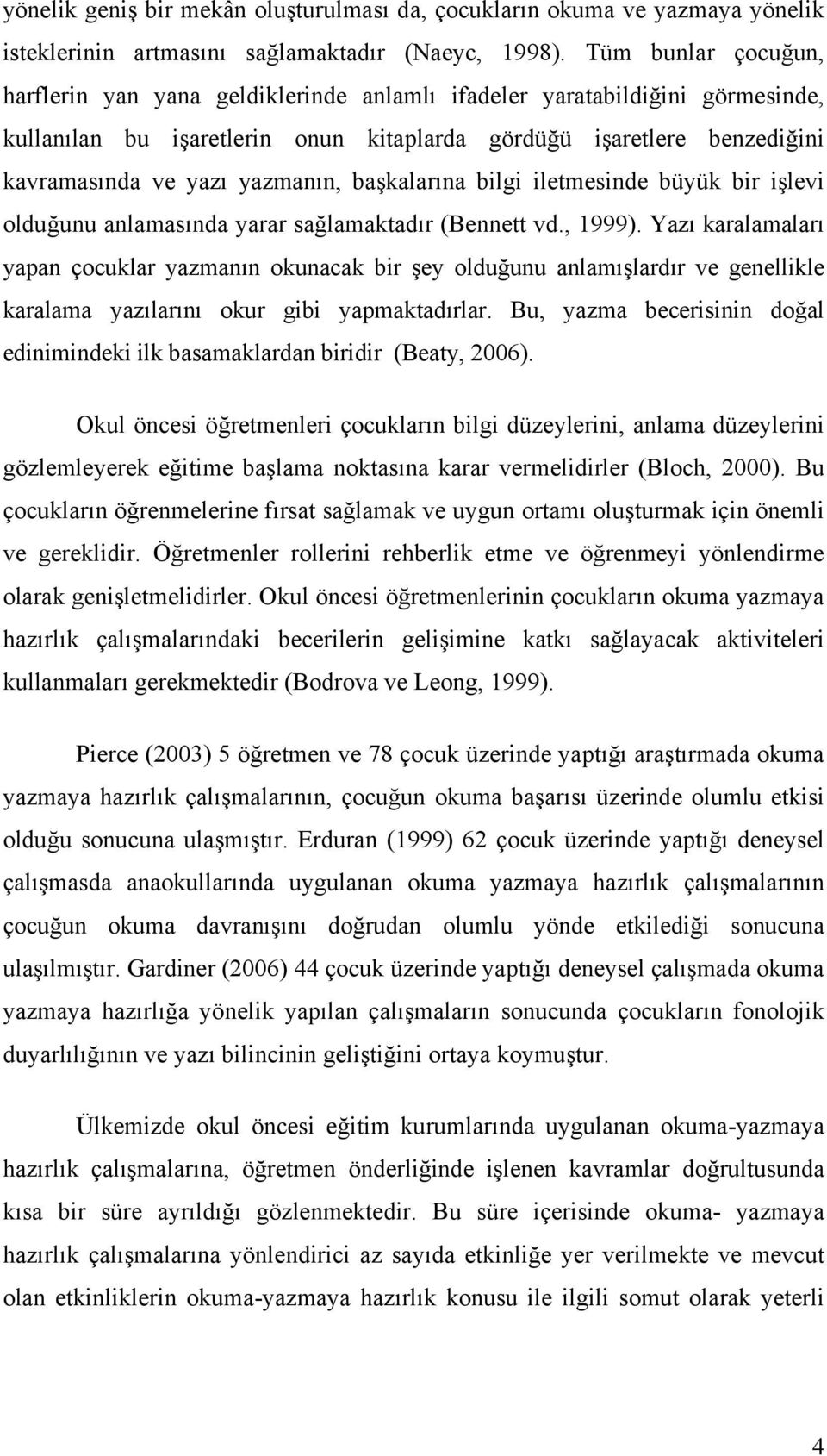 yazmanın, başkalarına bilgi iletmesinde büyük bir işlevi olduğunu anlamasında yarar sağlamaktadır (Bennett vd., 1999).