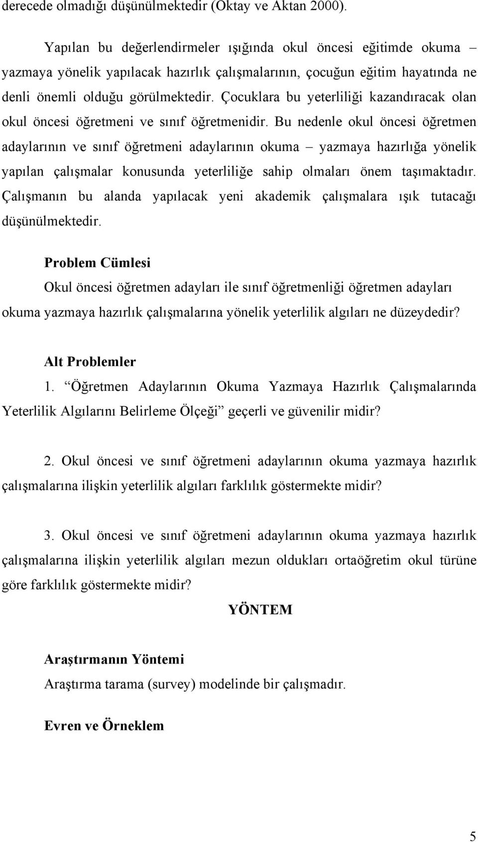 Çocuklara bu yeterliliği kazandıracak olan okul öncesi öğretmeni ve sınıf öğretmenidir.