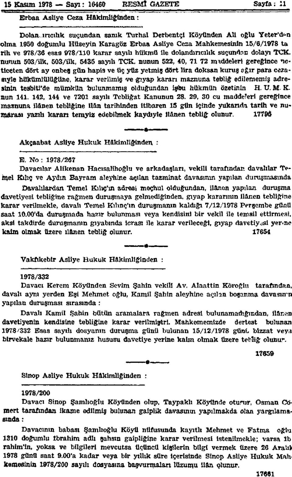 nunun 522, 40, 71 72 maddeleri gereğince neticeten dört ay onbeş gün hapis ve üç yüz yetmig dört lira doksan kuruş ağır para cezasıyle hükümlülüğüne, karar verilmiş ve gıyap kararı maznuna tebliğ