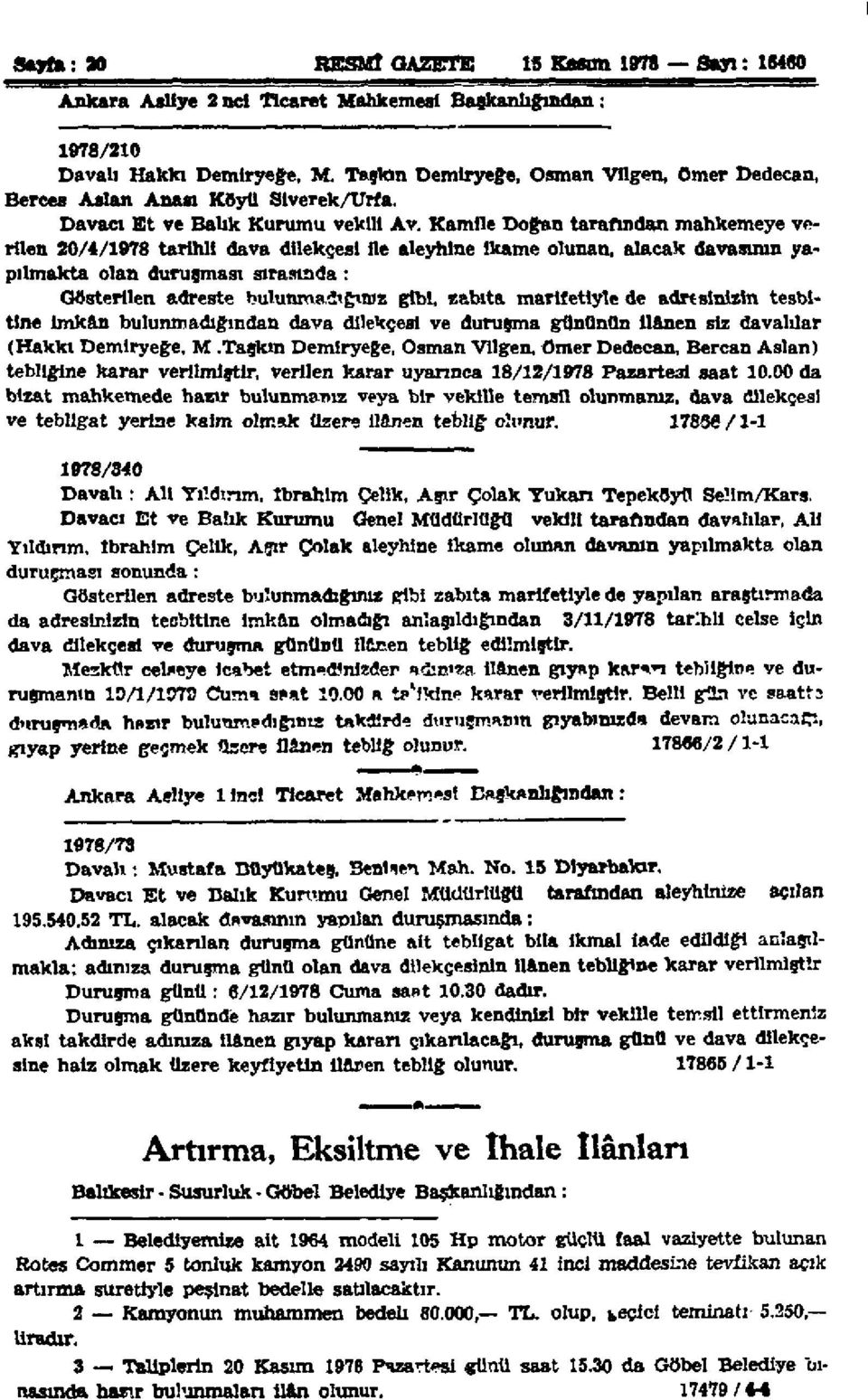 Kamile Doğan tarafından mahkemeye verilen 20/4/1978 tarihli dava dilekçesi ile aleyhine İkame olunan, alacak davasının yapılmakta olan duruşması sırasında: Gösterilen adreste bulunmadığınız gibi,