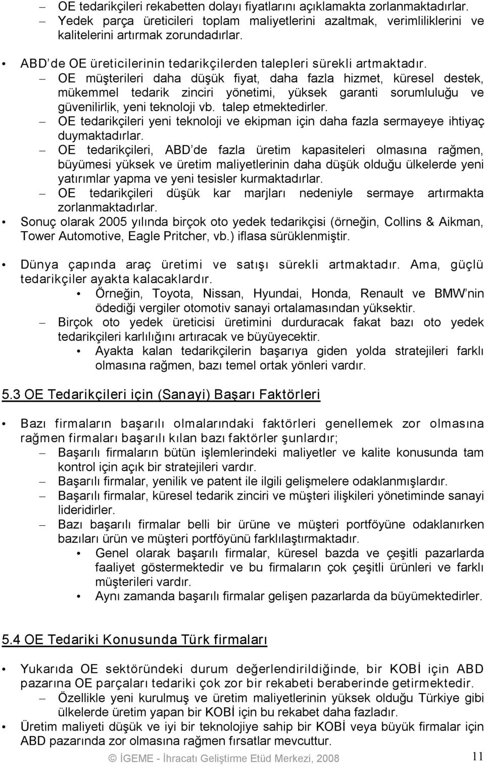 OE müşterileri daha düşük fiyat, daha fazla hizmet, küresel destek, mükemmel tedarik zinciri yönetimi, yüksek garanti sorumluluğu ve güvenilirlik, yeni teknoloji vb. talep etmektedirler.