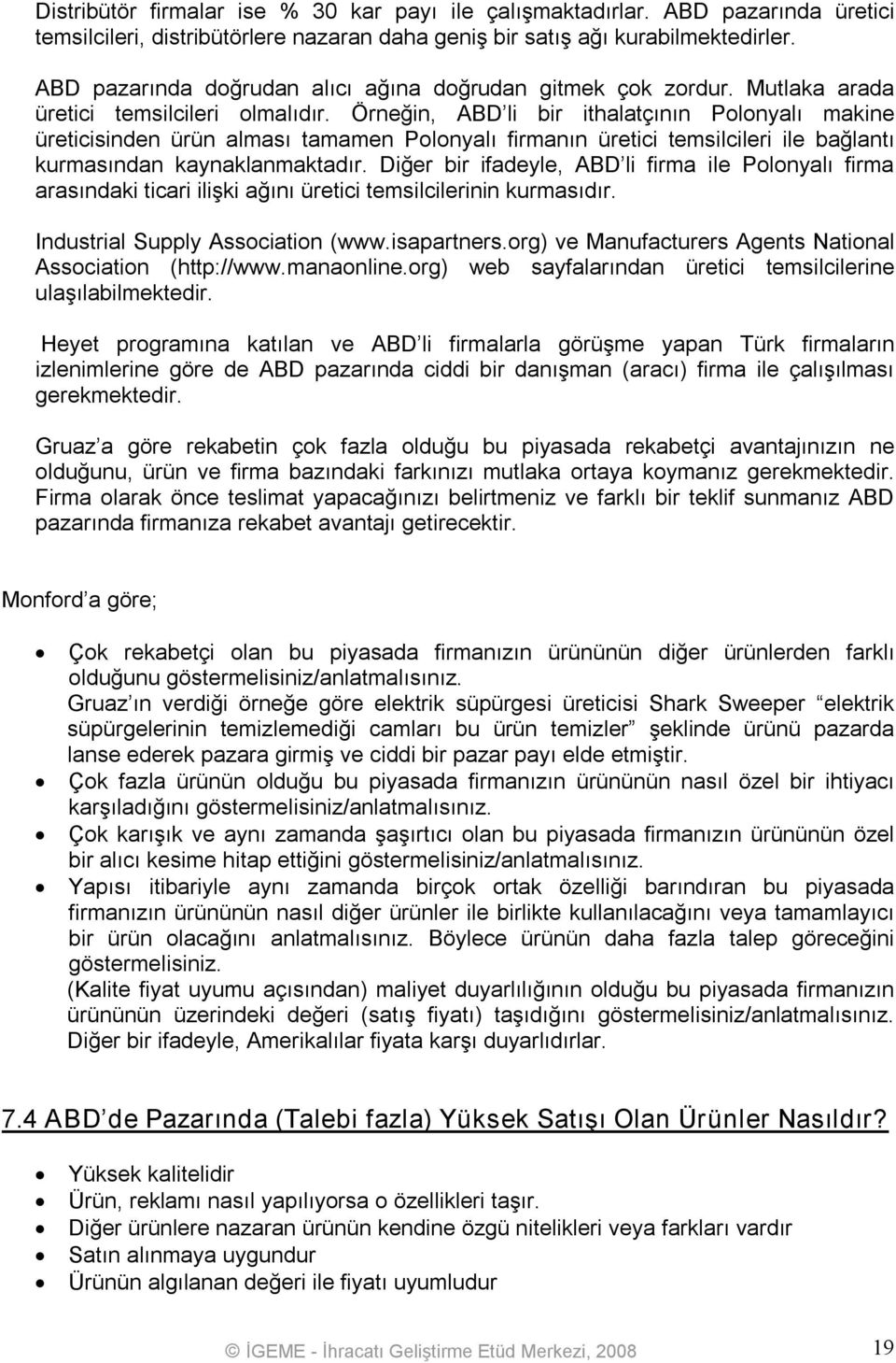 Örneğin, ABD li bir ithalatçının Polonyalı makine üreticisinden ürün alması tamamen Polonyalı firmanın üretici temsilcileri ile bağlantı kurmasından kaynaklanmaktadır.