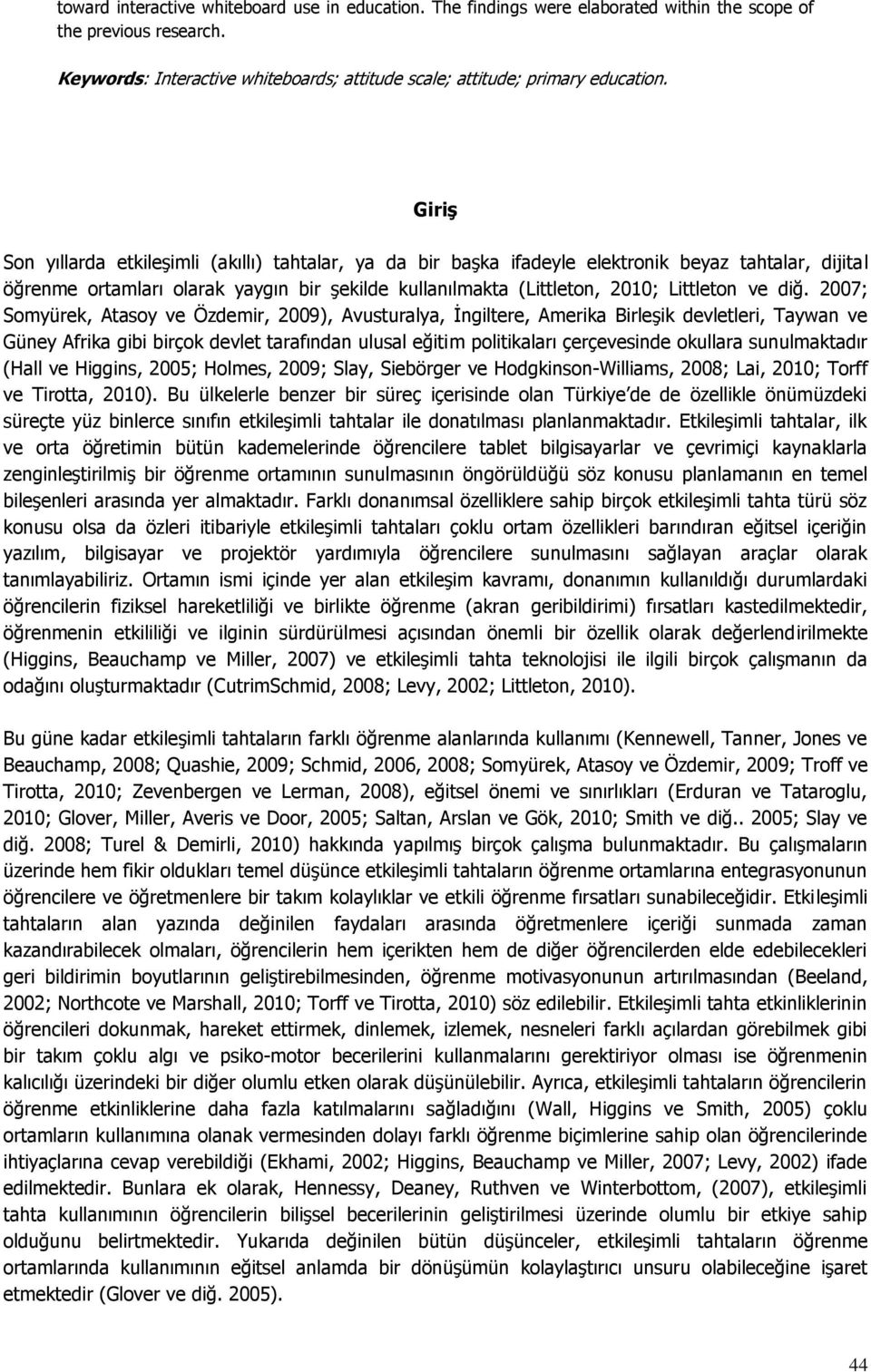 diğ. 2007; Somyürek, Atasoy ve Özdemir, 2009), Avusturalya, İngiltere, Amerika Birleşik devletleri, Taywan ve Güney Afrika gibi birçok devlet tarafından ulusal eğitim politikaları çerçevesinde