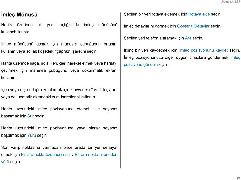 İmleç detaylarını görmek için Göster > Detaylar seçin. Seçilen yeri telefonla aramak için Ara seçin. İlginç bir yeri kaydetmek için İmleç pozisyonunu kaydet seçin.