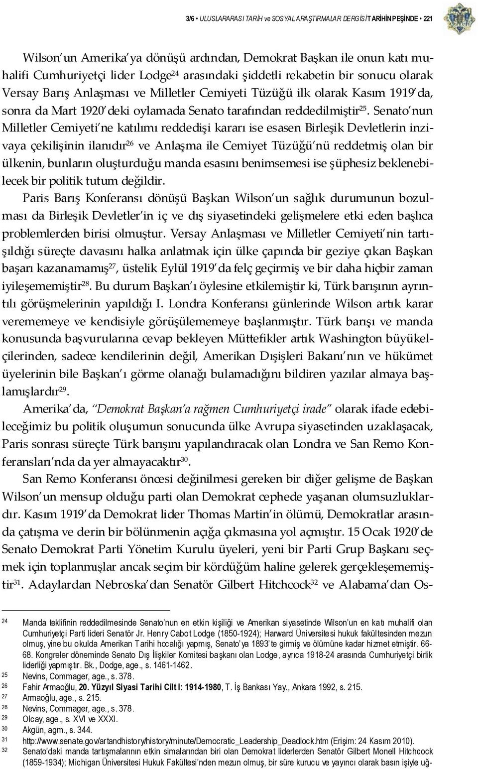 Senato nun Milletler Cemiyeti ne katılımı reddedişi kararı ise esasen Birleşik Devletlerin inzivaya çekilişinin ilanıdır 26 ve Anlaşma ile Cemiyet Tüzüğü nü reddetmiş olan bir ülkenin, bunların