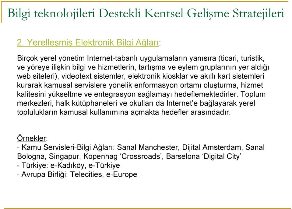 web siteleri), videotext sistemler, elektronik kiosklar ve akıllı kart sistemleri kurarak kamusal servislere yönelik enformasyon ortamı oluşturma, hizmet kalitesini yükseltme ve entegrasyon sağlamayı