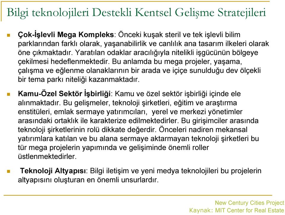 Bu anlamda bu mega projeler, yaşama, çalışma ve eğlenme olanaklarının bir arada ve içiçe sunulduğu dev ölçekli bir tema parkı niteliği kazanmaktadır.