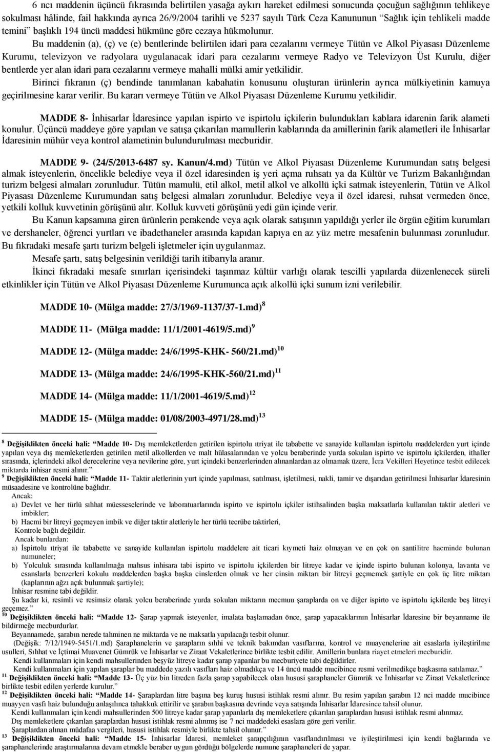 Bu maddenin (a), (ç) ve (e) bentlerinde belirtilen idari para cezalarını vermeye Tütün ve Alkol Piyasası Düzenleme Kurumu, televizyon ve radyolara uygulanacak idari para cezalarını vermeye Radyo ve