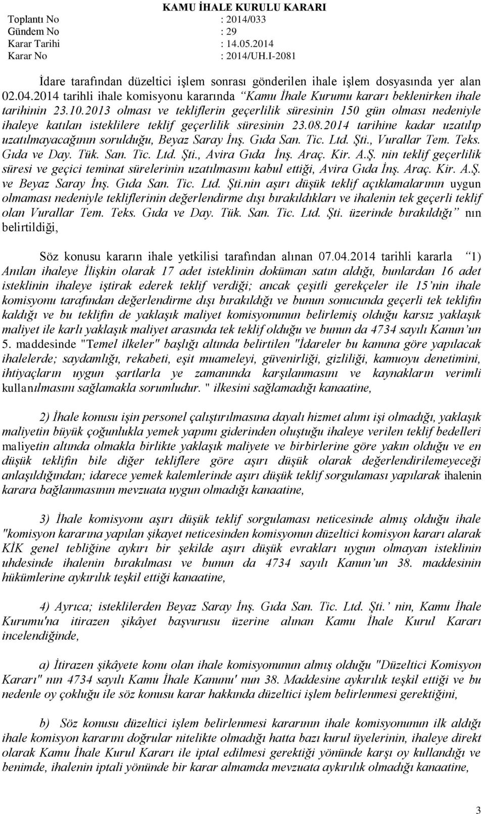 2014 tarihine kadar uzatılıp uzatılmayacağının sorulduğu, Beyaz Saray İnş. Gıda San. Tic. Ltd. Şti., Vurallar Tem. Teks. Gıda ve Day. Tük. San. Tic. Ltd. Şti., Avira Gıda İnş. Araç. Kir. A.Ş. nin teklif geçerlilik süresi ve geçici teminat sürelerinin uzatılmasını kabul ettiği, Avira Gıda İnş.