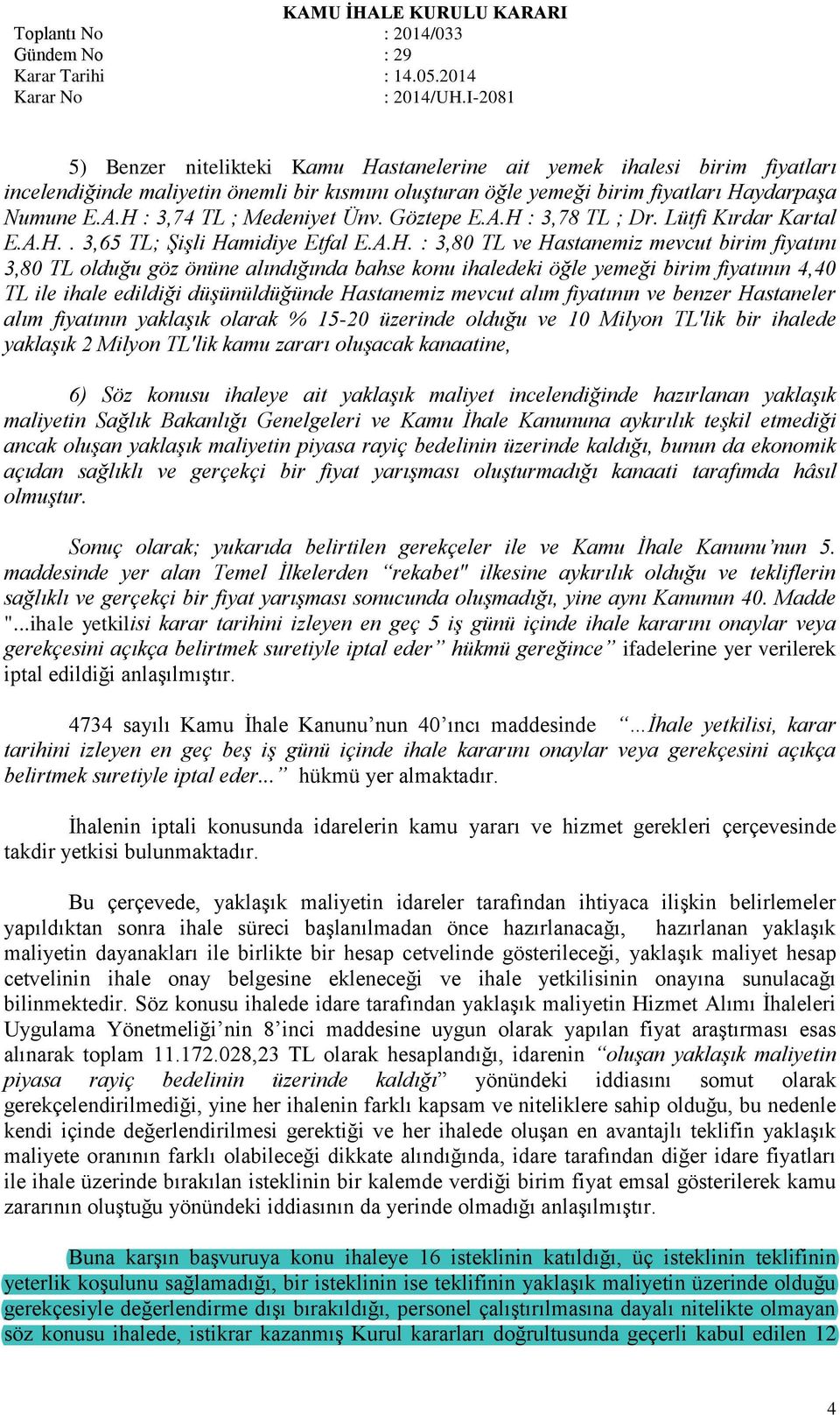 alındığında bahse konu ihaledeki öğle yemeği birim fiyatının 4,40 TL ile ihale edildiği düşünüldüğünde Hastanemiz mevcut alım fiyatının ve benzer Hastaneler alım fiyatının yaklaşık olarak % 15-20