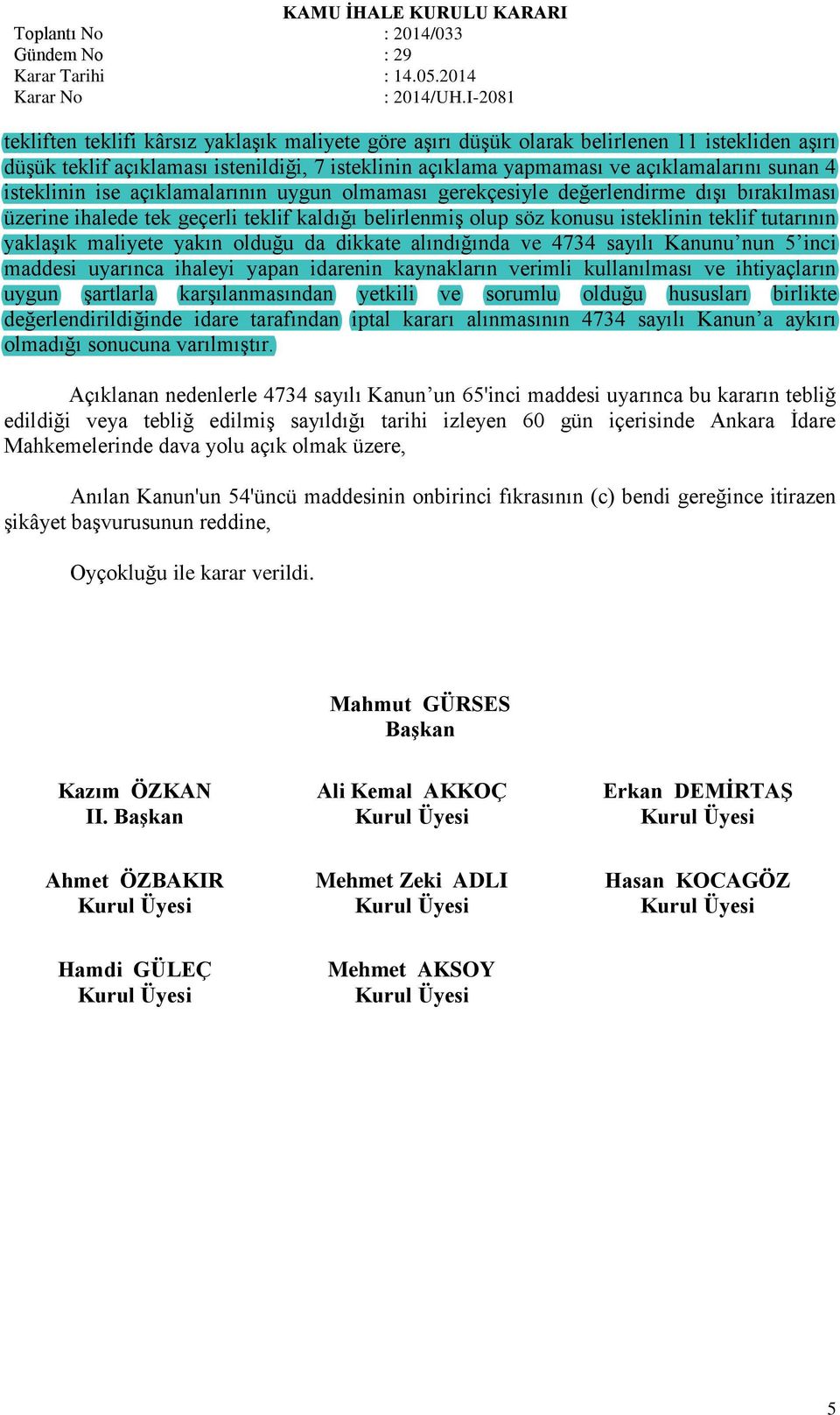 maliyete yakın olduğu da dikkate alındığında ve 4734 sayılı Kanunu nun 5 inci maddesi uyarınca ihaleyi yapan idarenin kaynakların verimli kullanılması ve ihtiyaçların uygun şartlarla karşılanmasından