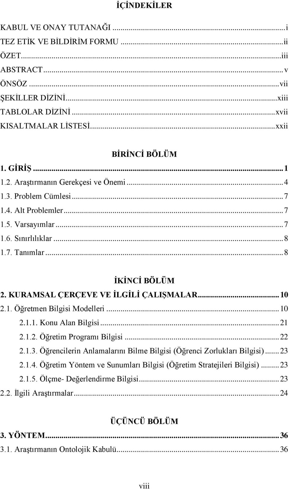 .. 8 İKİNCİ BÖLÜM 2. KURAMSAL ÇERÇEVE VE İLGİLİ ÇALIŞMALAR... 10 2.1. Öğretmen Bilgisi Modelleri... 10 2.1.1. Konu Alan Bilgisi... 21 2.1.2. Öğretim Programı Bilgisi... 22 2.1.3.