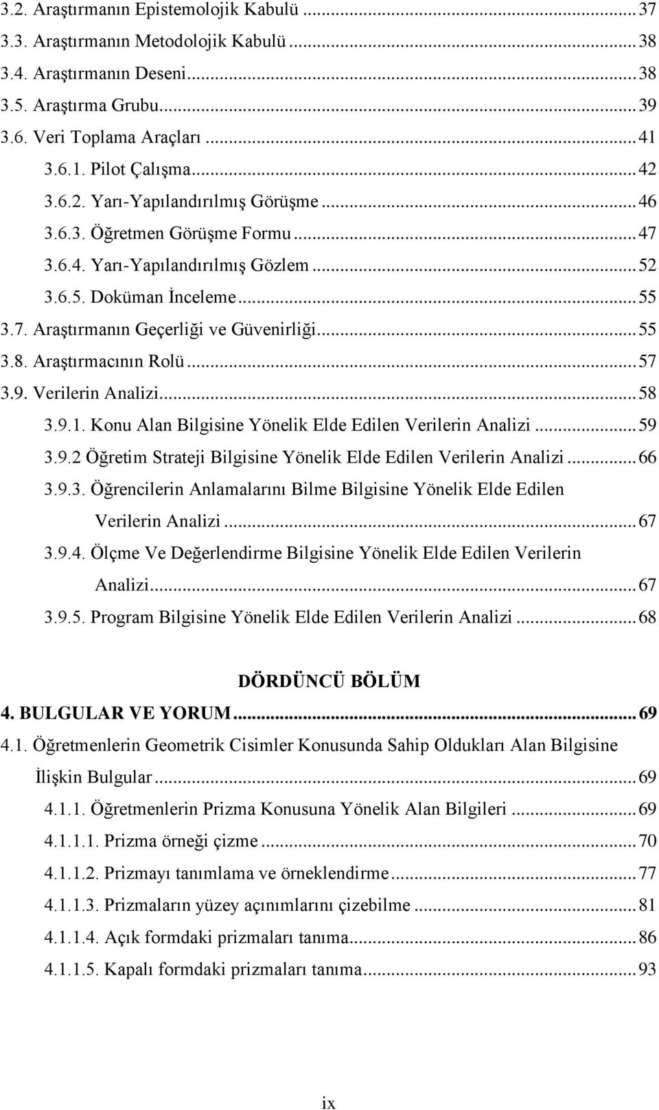 .. 55 3.8. Araştırmacının Rolü... 57 3.9. Verilerin Analizi... 58 3.9.1. Konu Alan Bilgisine Yönelik Elde Edilen Verilerin Analizi... 59 3.9.2 Öğretim Strateji Bilgisine Yönelik Elde Edilen Verilerin Analizi.