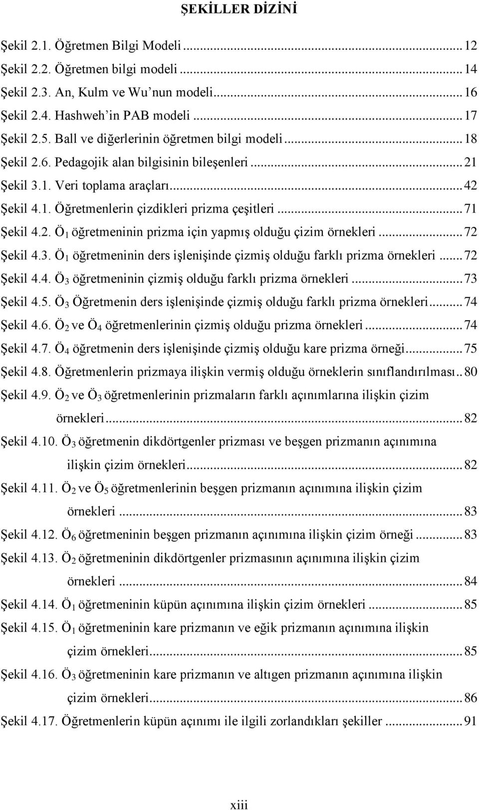 .. 71 Şekil 4.2. Ö 1 öğretmeninin prizma için yapmış olduğu çizim örnekleri... 72 Şekil 4.3. Ö 1 öğretmeninin ders işlenişinde çizmiş olduğu farklı prizma örnekleri... 72 Şekil 4.4. Ö 3 öğretmeninin çizmiş olduğu farklı prizma örnekleri.