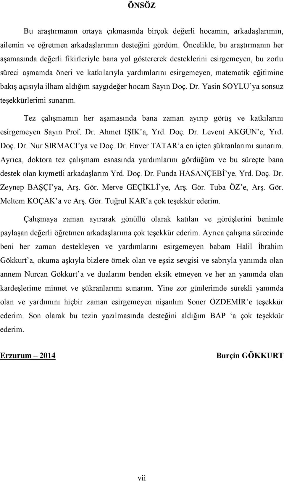 eğitimine bakış açısıyla ilham aldığım saygıdeğer hocam Sayın Doç. Dr. Yasin SOYLU ya sonsuz teşekkürlerimi sunarım.