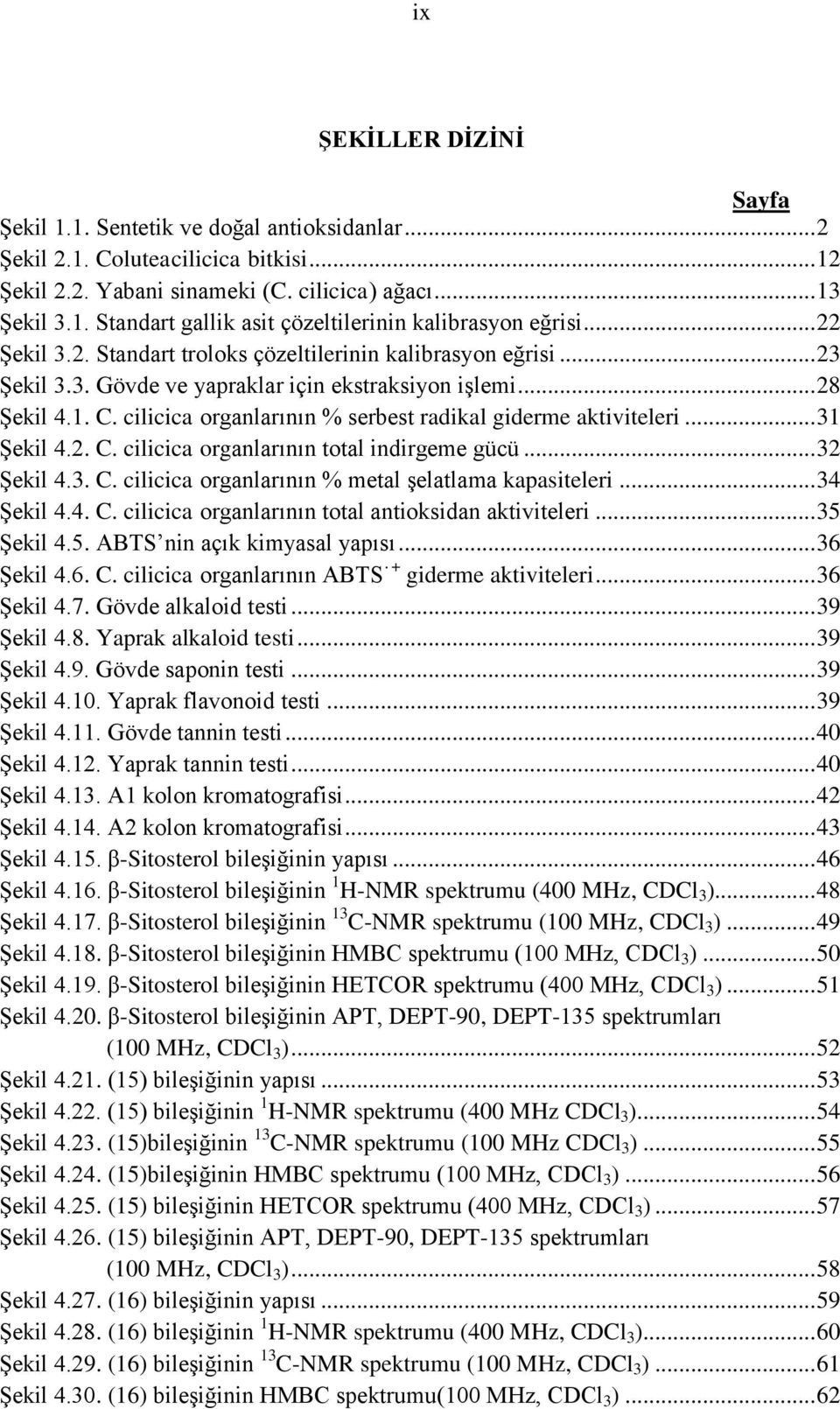 cilicica organlarının % serbest radikal giderme aktiviteleri... 31 ġekil 4.2. C. cilicica organlarının total indirgeme gücü... 32 ġekil 4.3. C. cilicica organlarının % metal Ģelatlama kapasiteleri.