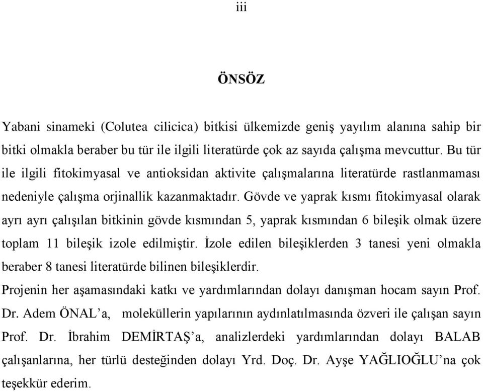 Gövde ve yaprak kısmı fitokimyasal olarak ayrı ayrı çalıģılan bitkinin gövde kısmından 5, yaprak kısmından 6 bileģik olmak üzere toplam 11 bileģik izole edilmiģtir.