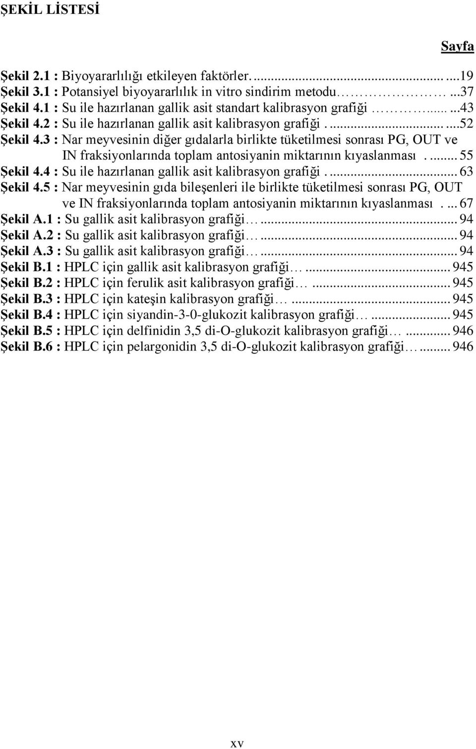 3 : Nar meyvesinin diğer gıdalarla birlikte tüketilmesi sonrası PG, OUT ve IN fraksiyonlarında toplam antosiyanin miktarının kıyaslanması.... 55 Şekil 4.