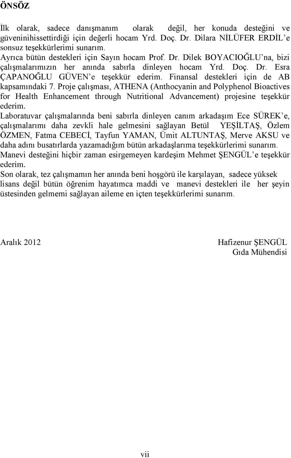 Finansal destekleri için de AB kapsamındaki 7. Proje çalışması, ATHENA (Anthocyanin and Polyphenol Bioactives for Health Enhancement through Nutritional Advancement) projesine teşekkür ederim.